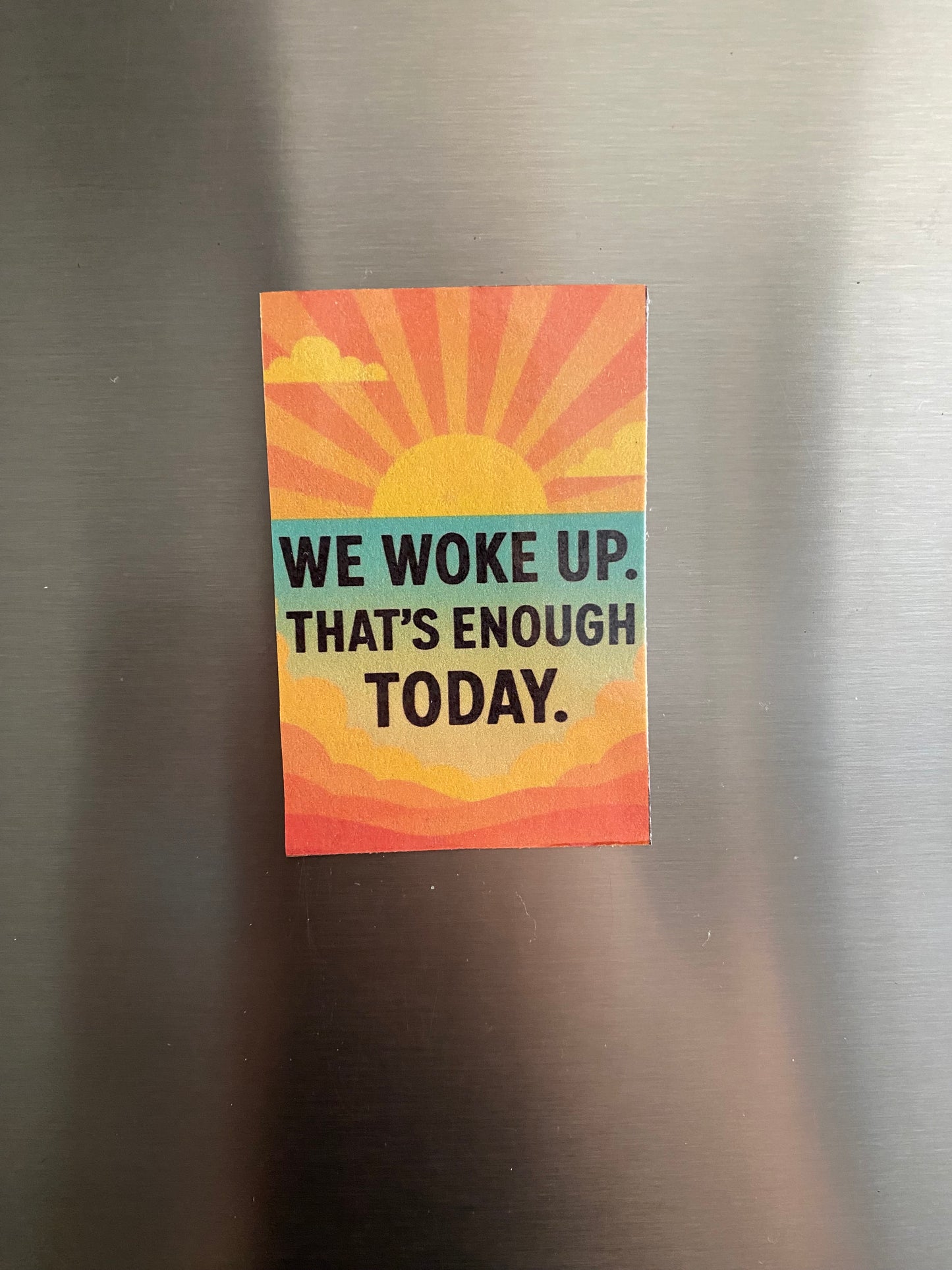 “We Woke Up. That’s Enough Today.” Magnet – Laminated Finish
